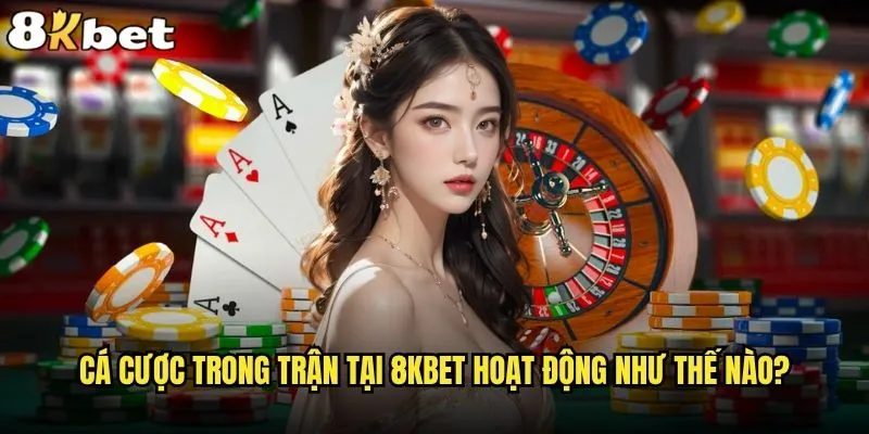 8kbet có hỗ trợ cá cược trong trận không? 1 Cá cược trong trận tại 8kbet hoạt động như thế nào?