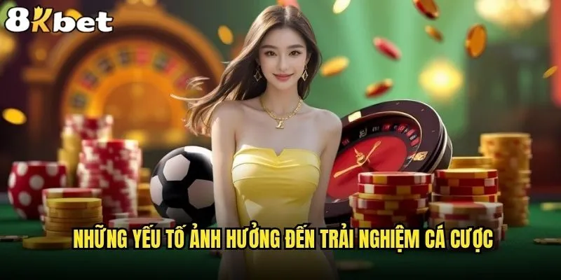 Làm sao để tối ưu trải nghiệm cá cược trên 8kbet & bí quyết? 1 Những yếu tố ảnh hưởng đến trải nghiệm cá cược