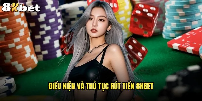 Quy trình rút tiền 8kbet có phức tạp không? 1 Điều kiện và thủ tục rút tiền 8kbet