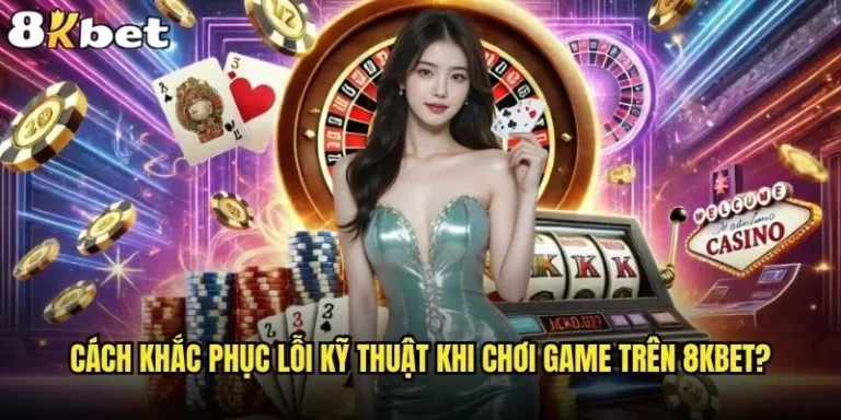 Cách khắc phục lỗi kỹ thuật khi chơi game trên 8kbet 6 Cách khắc phục lỗi kỹ thuật khi chơi game trên 8kbet