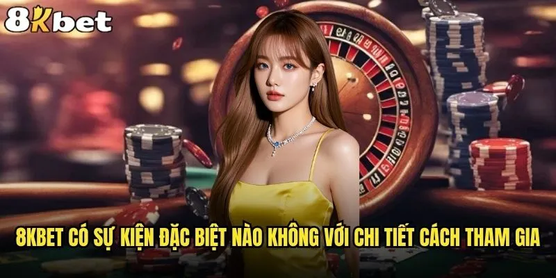 8kbet có sự kiện đặc biệt nào không trên nền tảng? 2 8kbet có sự kiện đặc biệt nào không với chi tiết cách tham gia