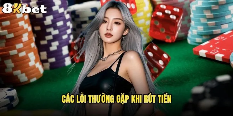 Quy trình rút tiền 8kbet có phức tạp không? 2 Các lỗi thường gặp khi rút tiền